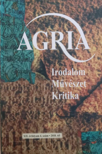 Ködöböcz Gábor (szerk.) - Agria XII. évfolyam 4. szám 2018. tél (Irodalom Művészet Kritika)