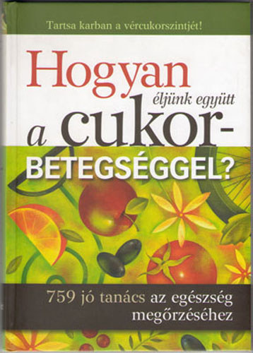 Szerkesztő Takácsi-Nagy Klára Fordító Sóskuthy György Lektor Nógrádi Katalin - Hogyan éljünk együtt a cukorbetegséggel?