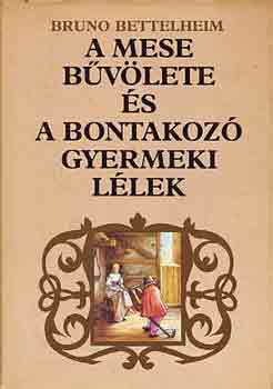 Bruno Bettelheim - A mese b�v�lete �s a bontakoz� gyermeki l�lek