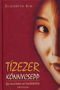 Elizabeth Kim - T�zezer k�nnycsepp - Egy t�vol-keleti n� eml�kiratai