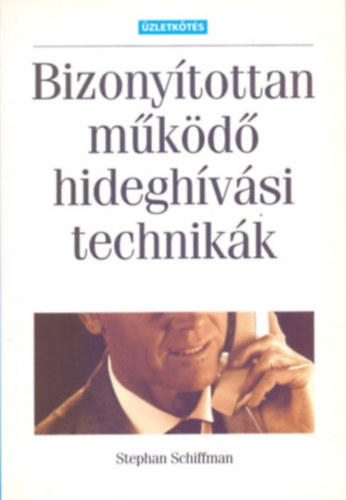 Stephan Schiffman - Bizonyítottan működő hideghívási technikák (Második, átszerkesztett kiadás)