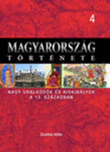 Zsoldos Attila - Magyarorsz�g t�rt�nete 4. (Nagy uralkod�k �s kiskir�lyok a 13. sz�zadban)