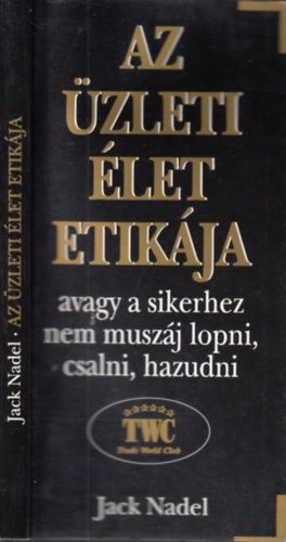 Jack Nadel - Az zleti let etikja - avagy a sikerhez nem muszj lopni, csalni, hazudni