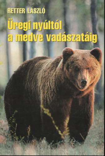 Retter Lszl - regi nyltl a medve vadszatig - Vallomsok vadszoknak s termszetkedvelknek