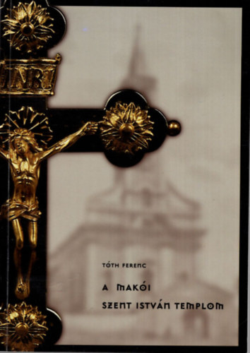 T�th Ferenc - A mak�i Szent Istv�n Templom