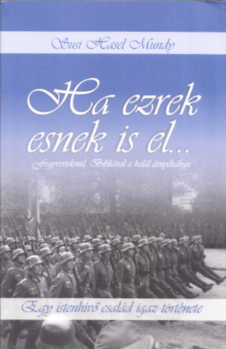 Susi Hasel Mundy - Ha ezrek esnek is el... fegyvertelenül, Bibliával a halál árnyékában