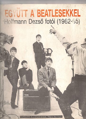 Pearce  Marchbank (szerk) - Egytt a Beatlesekkel - Hoffmann Dezs foti (1962-65)