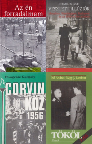 K� Andr�s -Nagy J. Lambert, Pongr�tz Gergely, Sz�nyi Szil�rd  Charles Gati (szerk.) - 4 db k�nyv 1956-r�l: Vesztett ill�zi�k - Moszkva, Washington, Budapest �s az 1956-os forradalom + Az �n forradalmam - Visszaeml�kez�sek - 1956+ Corvin k�z - 1956 + T�k�l, 1956