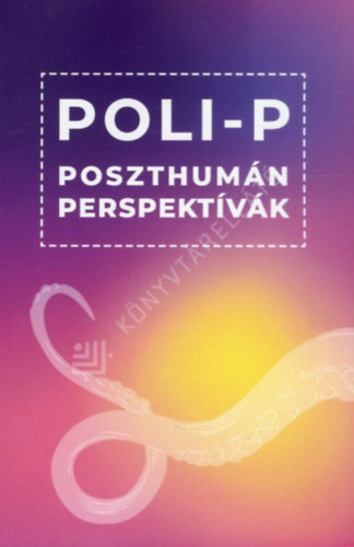 Bartha �d�m - Poli-P - Poszthum�n perspekt�v�k
