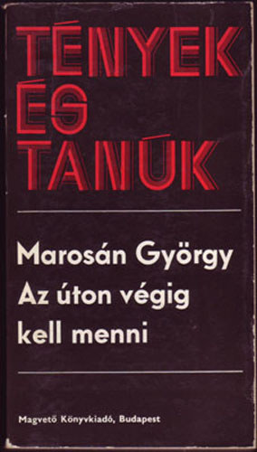 Maros�n Gy�rgy - Az �ton v�gig kell menni(T�nyek �s tan�k)