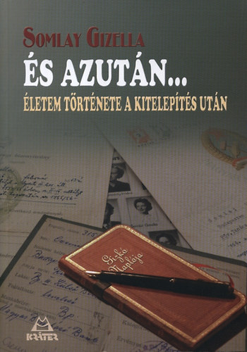 Somlay Gizella - �s azut�n... - �letem t�rt�nete a kitelep�t�s ut�n