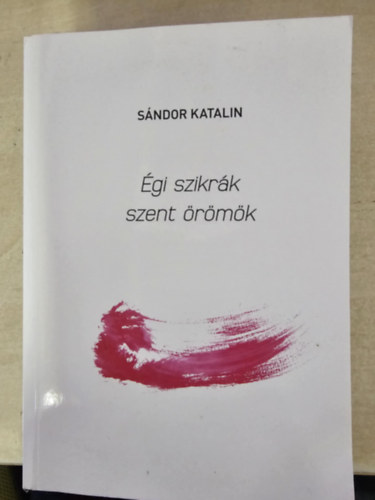 S�ndor Katalin - �gi szikr�k, szent �r�m�k