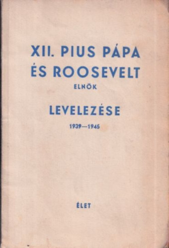 let kiadsa - XII. Pius ppa s Roosevelt elnk levelezse 1939-1945