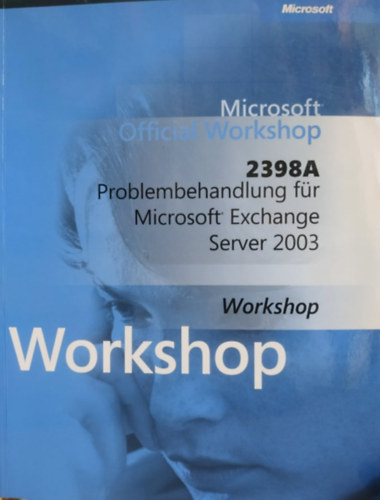 Microsoft Corporation - Microsoft Official Workshop: 2398A - Problembehandlung fr Microsoft Exchange Server 2003 + 2 CD