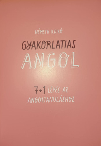N�meth Ildik� - Gyakorlatias angol 7+1 l�p�s az angoltanul�shoz
