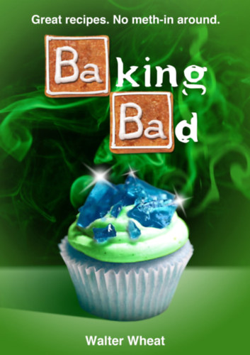 Walter Wheat - Baking Bad(Great recipes. No meth-in around.)