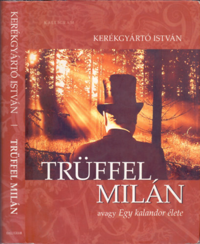 Kerékgyártó István - Trüffel Milán - avagy Egy kalandor élete