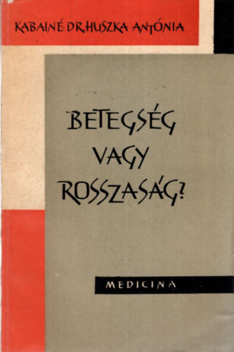 Kabain dr. Huszka Antnia  (szerk.) - Betegsg vagy rosszasg?