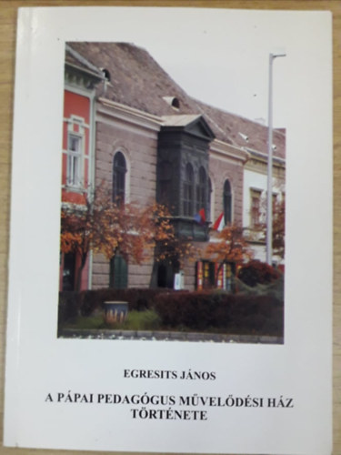 Egresits J�nos - A p�pai Pedag�gus M�vel�d�si H�z t�rt�nete