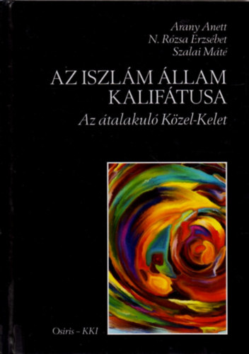 Arany Anett, N.Rózsa Erzsébet, Szalai Máté - Az Iszlám Állam Kalifátusa