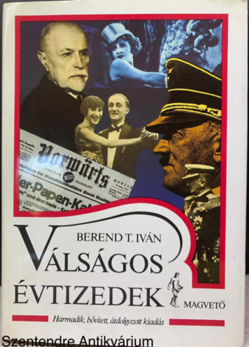 Berend T. Ivn - Vlsgos vtizedek - A 20. szzad els fele kzp- s kelet-eurpai trtnetnek interpretcija (Sajt kppel; Harmadik, bvtett, tdolgozott kiads))