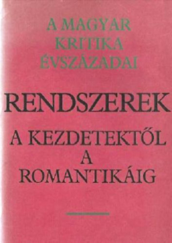 Tarnai Andor-Csetri Lajos - A magyar kritika �vsz�zadai I. - Rendszerek - A kezdetekt�l a romantik�ig