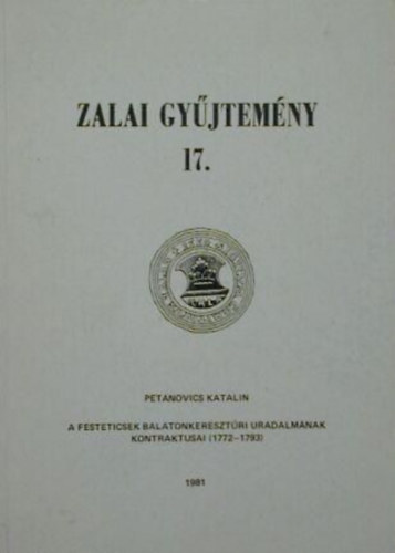 Petnovics Katalin - Zala gyjtemny 17. - A Festeticsek balatonkeresztri uradalmnak kontraktusai (1772-1793)