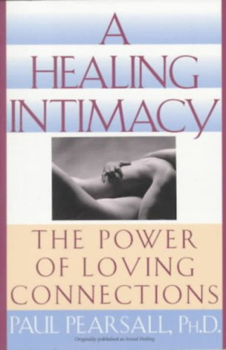 Paul Pearsall - A Healing Intimacy: The Power of Loving Connections (Gygyt intimits: a szeret kapcsolatok ereje)