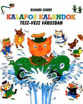 Richard Scarry - Kalapos kalandok Tesz-Vesz Városban