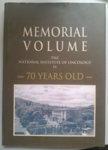 Memorial Volume - The National Institute of Oncology is 70 years old (Eml�kk�tet - 70 �ves az Orsz�gos Onkol�giai Int�zet)