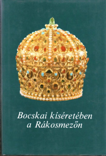 Csonka Ferenc-Szak�ly Ferenc - Bocskai k�s�ret�ben a R�kosmez�n (eml�kiratok �s iratok)