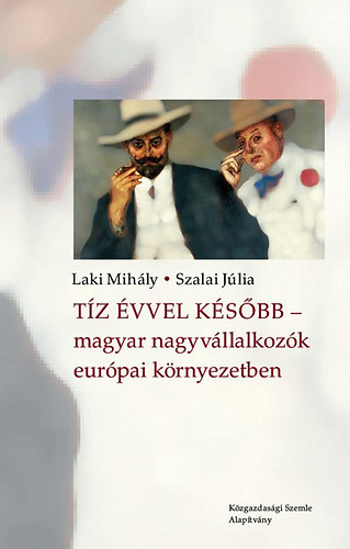 Laki Mihály; Szalai Júlia - Tíz évvel később - magyar nagyvállalkozók európai környezetben