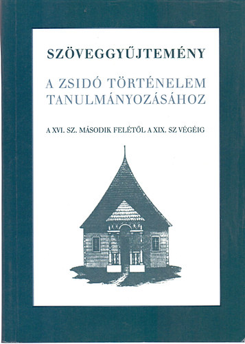 �ssze�ll�totta �s szerkesztette; V�rnain� W�ber �gnes - Sz�veggy�jtem�ny a zsid� t�rt�nelem tanulm�nyoz�s�hoz - A XVI.sz. m�sodik fel�t�l a XIX.sz. v�g�ig