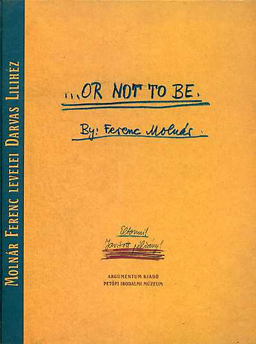 Varga Katalin  (Szerk.) - ...Or Not To Be-Molnr Ferenc levelei Darvas Lilihez