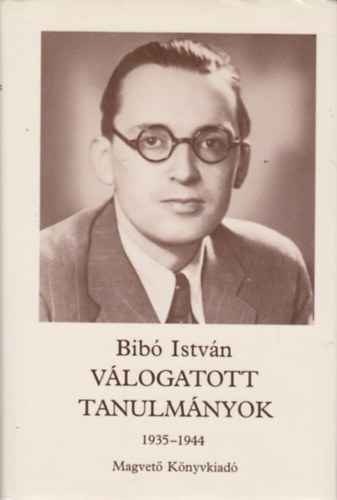 Bib Istvn - Bib Istvn vlogatott tanulmnyok 1 (1935-1944)