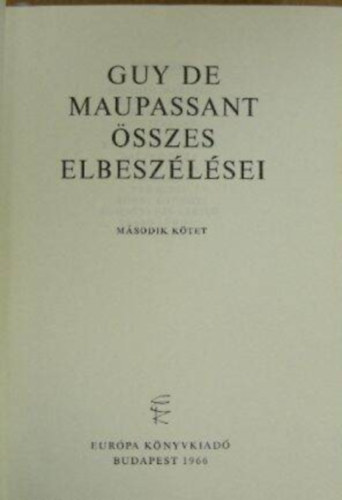 Szerz� Guy de Maupassant Szerkeszt� Horv�th Gabriella Katona Tam�s Ford�t� Benedek Marcell Kosztol�nyi Dezs� D�niel Anna Honti Rezs� Benyhe J�nos Ill�s Endre Laczk� G�za L�nyi Viktor Pa - Guy de Maupassant �sszes elbesz�l�sei II. -  T�red�k k�tet