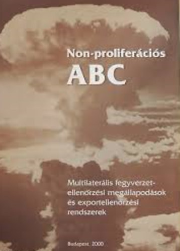 Pecze Zolt�n Dr. De�k L�szl� -K�r�mi Judit -Dr. M�t� L�szl�- Zimonyi Attila - Non-prolifer�ci�s ABC (Multiletar�lis fegyverzetellen�rz�si meg�llapod�sok �s exportellen�rz�si rendszerek)