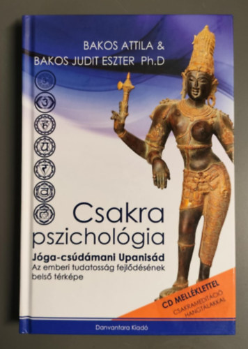 Bakos Judit Eszter Ph.D Bakos Attila - Csakra Pszicholgia - Jga-csdmani Upanisd - Az emberi tudatossg fejldsnek bels trkpe + CDmellklettel