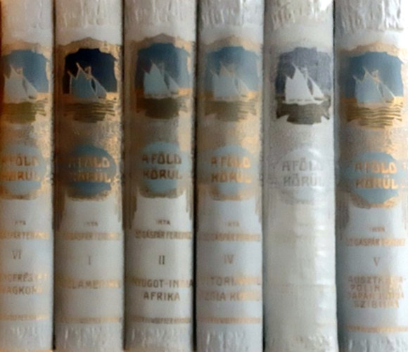 Dr. G�sp�r Ferencz - A F�ld k�r�l I-VI. (D�l-Amerika + Nyugot-India, Afrika + Kelet- �s Hollandus India + Vitorl�val �zsia k�r�l + Ausztr�lia + A tenger�szet lovagkora)