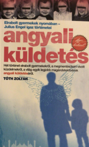 Tóth Zoltán - Angyali küldetés - Elrabolt gyermekek nyomában - Julius Engel igaz történetei