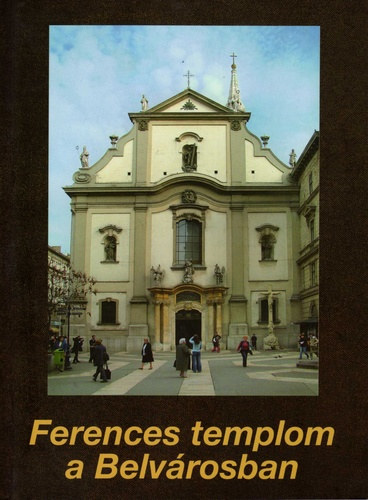 fr. Bagyinszki goston OFM  (szerk.) - Ferences templom a Belvrosban