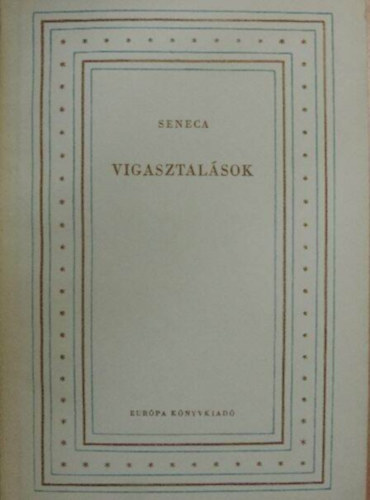 Szerző Lucius Annaeus Seneca Fordító Révay József - Vigasztalások - Ad Marciam de Consolatione, Ad polybium de consolatione, Ad helviam matrem de consoatione (Fordította: Révay József)