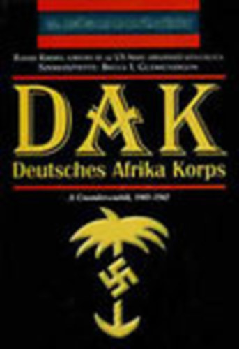 Bruce I. Gudmundsson - DAK- Deutsches Afrika Korps (A Crusader-csat�k, 1941-1942)- 20. sz�zadi hadt�rt�net