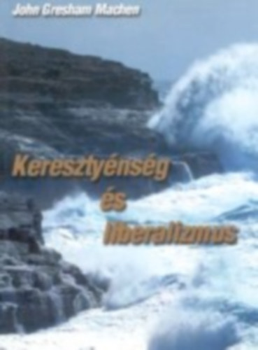 John Gresham Machen - Kereszty�ns�g �s liberalizmus