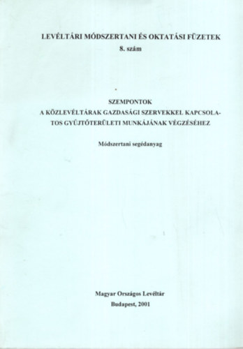 Sipos Antaln, Lakos Jnos Krsmezei Andrs - Levltri Mdszertani s oktatsi fzetek 8. szm ( Szempontok a kzlevltrak gazdasgi szervekkel kapcsolatos gyjtterleti munkjnak vgzshez