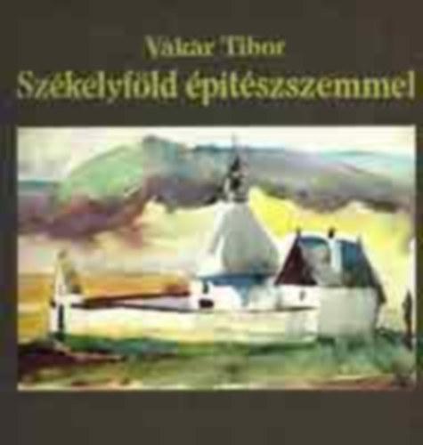 V�k�r Tibor. - Sz�kelyf�ld �p�t�szszemmel (magyar/n�met/angol nyelven)