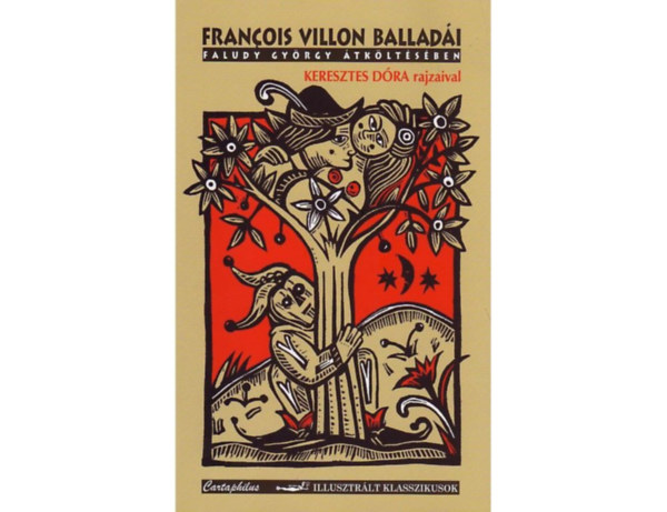 Francois Villon - Faludy Gy�rgy - Francois Villon ballad�i Faludy Gy�rgy �tk�lt�s�ben - Keresztes D�ra rajzaival