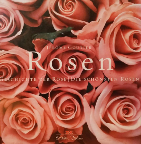 Jerome Goutier - Rosen: Geschichte der Rose / Die Schnsten Rosen