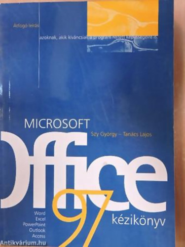 Tan�cs Lajos - Cserven�k L�szl� - Microsoft Office 97 k�zik�nyv - �TFOG� LE�R�S AZOKNAK, AKIK K�V�NCSIAK A PROGRAM REJTETT K�PESS�GEIRE IS/WORD, EXCEL, POWERPOINT, OUTLOOK, ACCESS