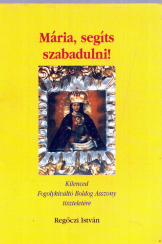 Reg�czi Istv�n - M�ria, seg�ts szabadulni!